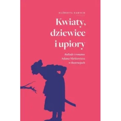 Kwiaty dziewice upiory Ballady romanse Adama Mickiewicza ilustracjach