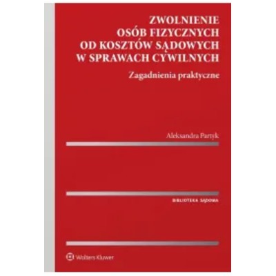 Zwolnienie osób fizycznych od kosztów sądowych sprawach cywilnych Zagadnienia praktyczne