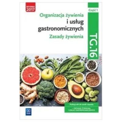 Organizacja żywienia usług gastronomicznych Zasady żywienia Kwalifikacja TG16 Podręcznik do nauki zawodu Technik żywienia usług gastronomicznych Część