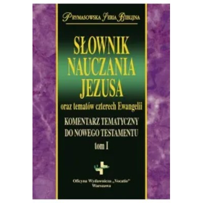 Słownik nauczania Jezusa oraz tematów czterech Ewangelii Komentarz tematyczny do Nowego Testamentu Tom