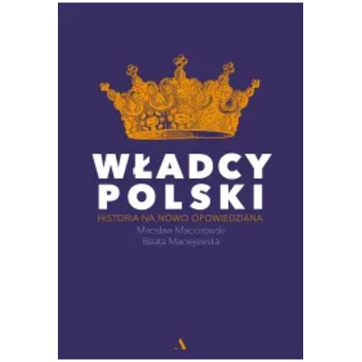Władcy Polski Historia na nowo opowiedziana