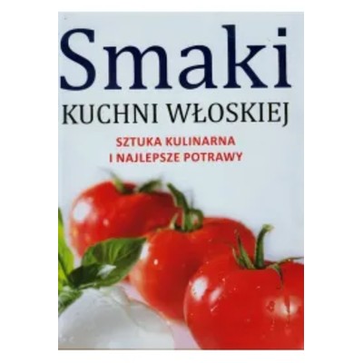 Smaki kuchni włoskiej Sztuka kulinarna najlepsze potrawy